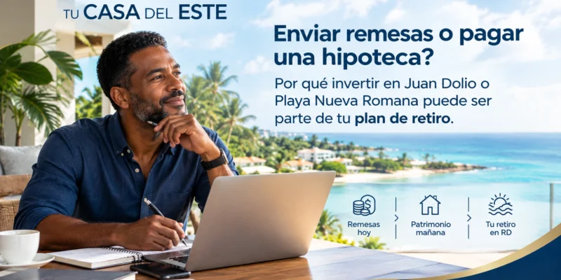Enviar remesas o pagar una hipoteca en RD: ¿por qué invertir en Juan Dolio o Playa Nueva Romana puede ser parte de tu plan de retiro?