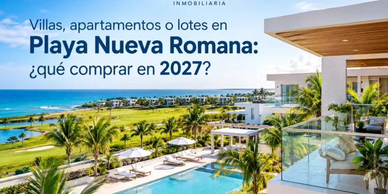 Villas, apartamentos o lotes en Playa Nueva Romana: ¿qué comprar en 2027?